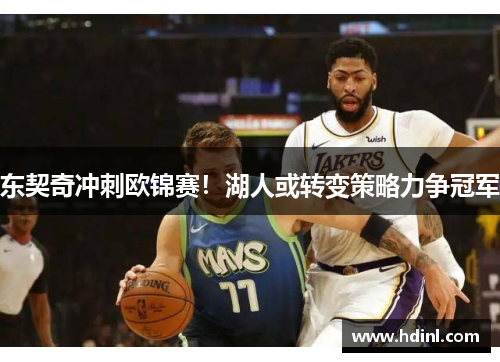 东契奇冲刺欧锦赛！湖人或转变策略力争冠军