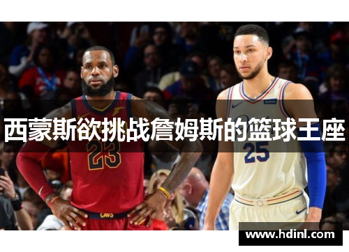 西蒙斯欲挑战詹姆斯的篮球王座